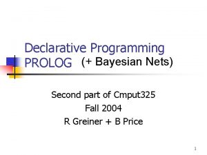 Declarative Programming PROLOG Bayesian Nets Second part of