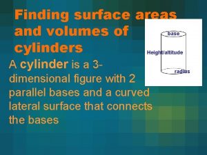 Finding surface areas and volumes of cylinders base