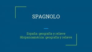 SPAGNOLO Espaa geografa y relieve Hispanoamrica geografa y