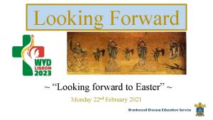 Looking Forward Looking forward to Easter Monday 22