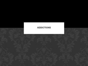 ADDICTIONS WHAT IS AN ADDICTION Addiction is a