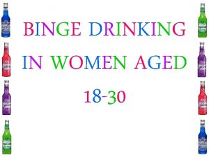 BINGE DRINKING IN WOMEN AGED 18 30 BINGE