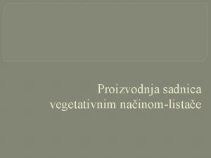 Proizvodnja sadnica vegetativnim nainomlistae Cilj nastavnog satanastavne jedinice