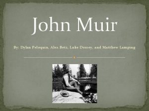 John Muir By Dylan Peloquin Alex Betz Luke