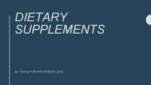 DIETARY SUPPLEMENTS By Chelsey Hollowell and Blake Lyerly