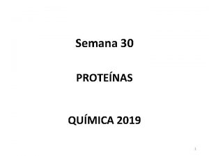 Semana 30 PROTENAS QUMICA 2019 1 Semana 30