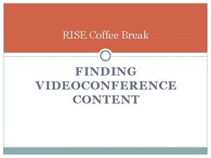 RISE Coffee Break FINDING VIDEOCONFERENCE CONTENT Content Providers