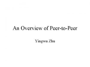 An Overview of PeertoPeer Yingwu Zhu Outline P