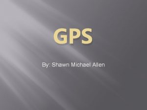 GPS By Shawn Michael Allen Its start GPS