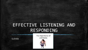 EFFECTIVE LISTENING AND RESPONDING Subtitle PROCESS OF LISTENING