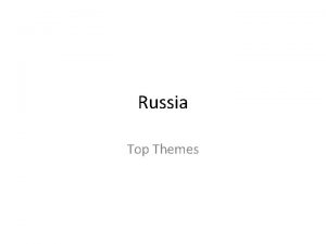 Russia Top Themes Top Themes 1 Russia is