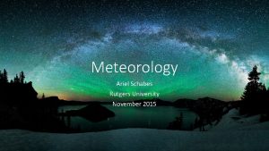 Meteorology Ariel Schabes Rutgers University November 2015 My Meteorology Ariel Schabes Rutgers University November 2015 My