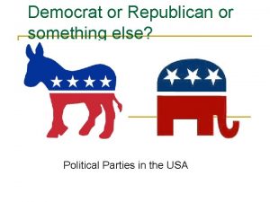 Democrat or Republican or something else Political Parties