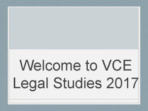 Welcome to VCE Legal Studies 2017 Today Understanding
