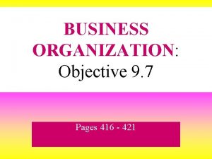 BUSINESS ORGANIZATION Objective 9 7 Pages 416 421