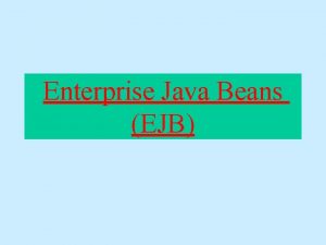 Enterprise Java Beans EJB Enterprise Java Beans EJB