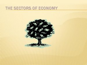 THE SECTORS OF ECONOMY THERE ARE THREE SECTORS