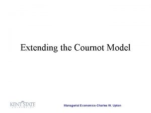 Extending the Cournot Model Managerial EconomicsCharles W Upton