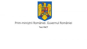 Primminitrii Romniei Guvernul Romniei Test PACT 1 Prezentai