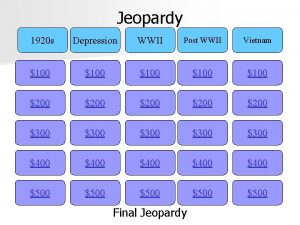 Jeopardy 1920 s Depression WWII Post WWII Vietnam