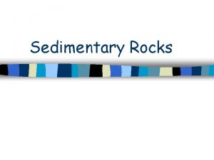 Sedimentary Rocks Formation of Sedimentary Rocks Sedimentary rock