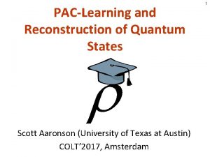 PACLearning and Reconstruction of Quantum States Scott Aaronson
