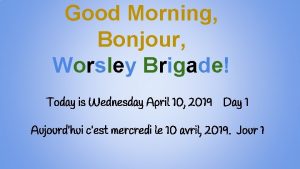 Good Morning Bonjour Worsley Brigade Today is Wednesday