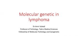 Molecular genetic in lymphoma Dr Amir Vahedi Professor