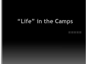 Life in the Camps Camps were originally intended