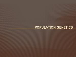 POPULATION GENETICS OVERVIEW THE SMALLEST UNIT OF EVOLUTION