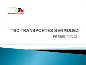 TBC TRANSPORTES BERMUDEZ PRESENTACION Introduccin General Historia TBC