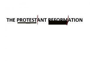 THE PROTESTANT REFORMATION Religious Reform movement that divided