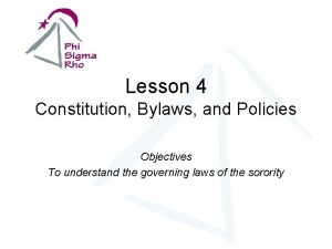 Lesson 4 Constitution Bylaws and Policies Objectives To