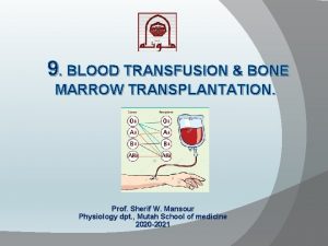 9 BLOOD TRANSFUSION BONE MARROW TRANSPLANTATION Prof Sherif