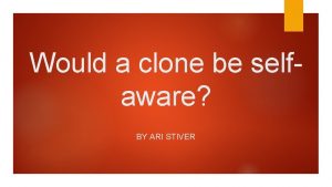 Would a clone be selfaware BY ARI STIVER