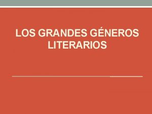 LOS GRANDES GNEROS LITERARIOS LOS GNEROS LITERARIOS Desde