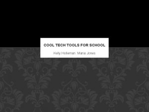 COOL TECH TOOLS FOR SCHOOL Kelly Holleman Maria