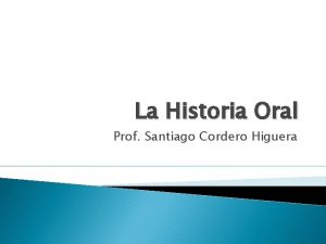 La Historia Oral Prof Santiago Cordero Higuera Historia