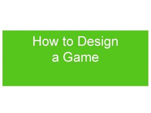How to Design a Game The Game Design