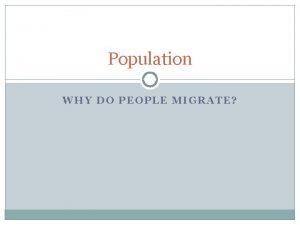 Population WHY DO PEOPLE MIGRATE What Geographers Study