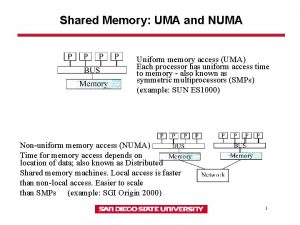 Shared Memory UMA and NUMA Uniform memory access