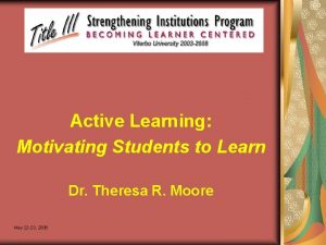 Active Learning Motivating Students to Learn Dr Theresa