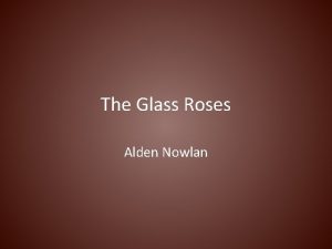 The Glass Roses Alden Nowlan You will need