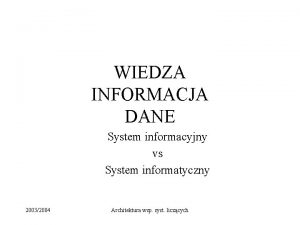 WIEDZA INFORMACJA DANE System informacyjny vs System informatyczny