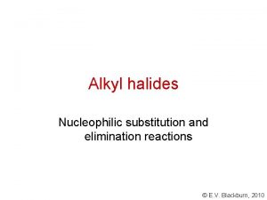 Alkyl halides Nucleophilic substitution and elimination reactions E Alkyl halides Nucleophilic substitution and elimination reactions E