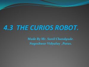 4 3 THE CURIOS ROBOT Made By Mr