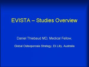 EVISTA Studies Overview Daniel Thiebaud MD Medical Fellow