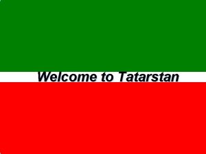 Welcome to Tatarstan Tatarstan The Republic of Tatarstan