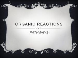 ORGANIC REACTIONS PATHWAYS REACTION PATHWAYS v Series of