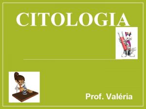 CITOLOGIA Prof Valria A descoberta da clula CITOLOGIA